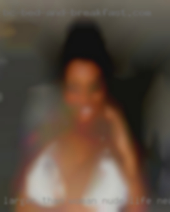 Larger than woman nude life near Ridgecrest, BBW for sure.